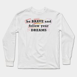 Be brave and follow your dreams Long Sleeve T-Shirt